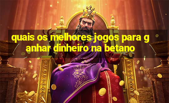 quais os melhores jogos para ganhar dinheiro na betano