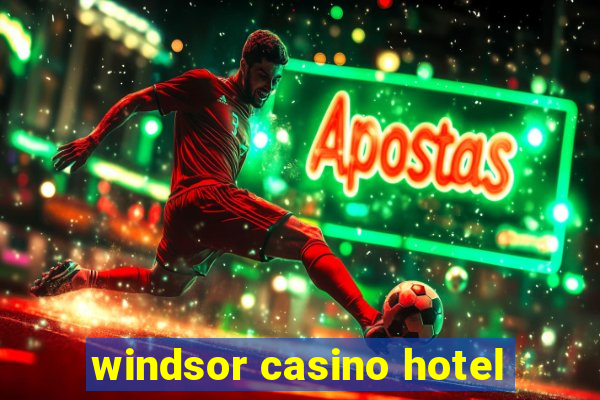 windsor casino hotel