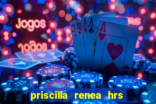 priscilla renea hrs and hrs