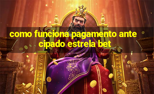 como funciona pagamento antecipado estrela bet