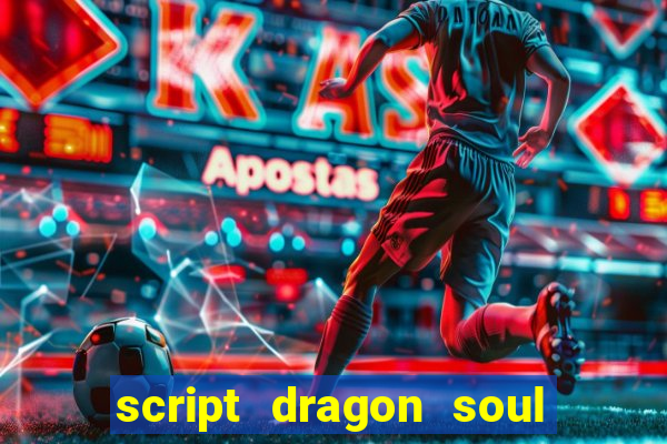 script dragon soul mobile 2024