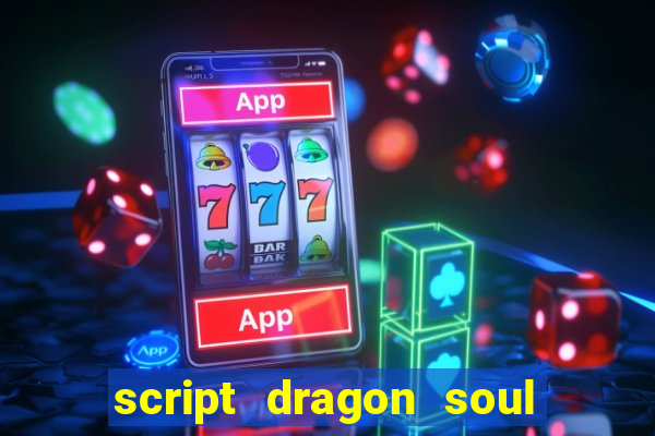 script dragon soul mobile 2024