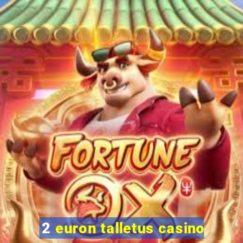 2 euron talletus casino