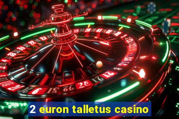 2 euron talletus casino