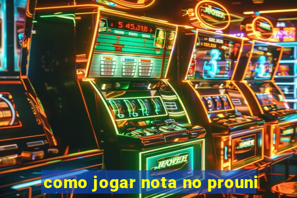 como jogar nota no prouni