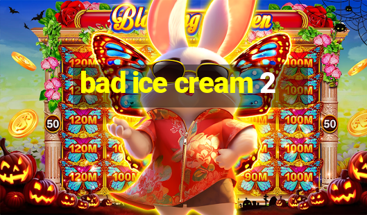 bad ice cream 2