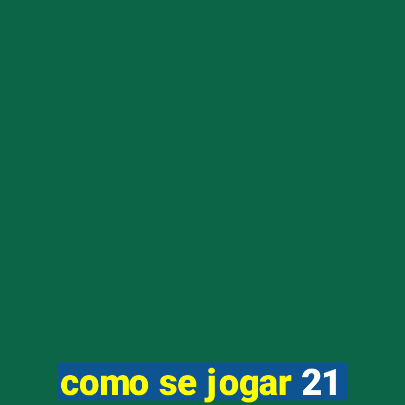 como se jogar 21