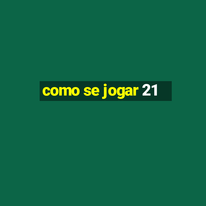 como se jogar 21