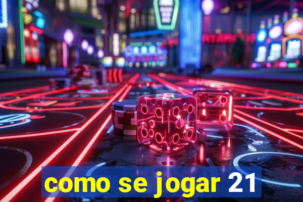 como se jogar 21