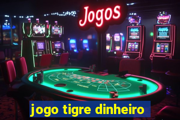 jogo tigre dinheiro