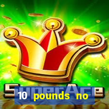 10 pounds no deposit casino