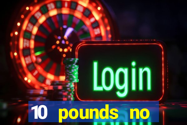 10 pounds no deposit casino