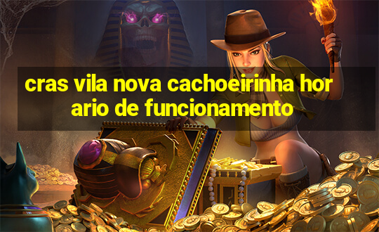 cras vila nova cachoeirinha horario de funcionamento