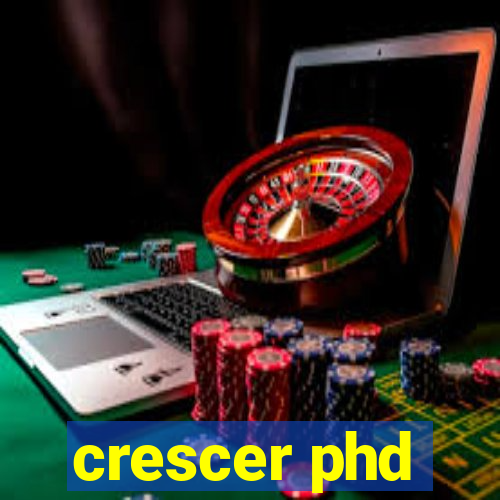 crescer phd