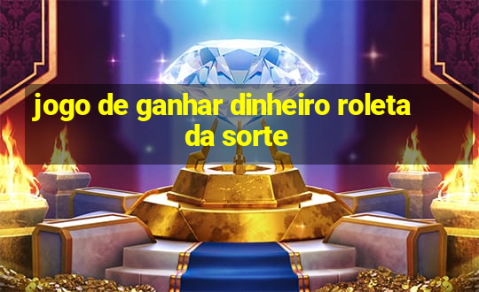 jogo de ganhar dinheiro roleta da sorte