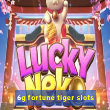 6g fortune tiger slots