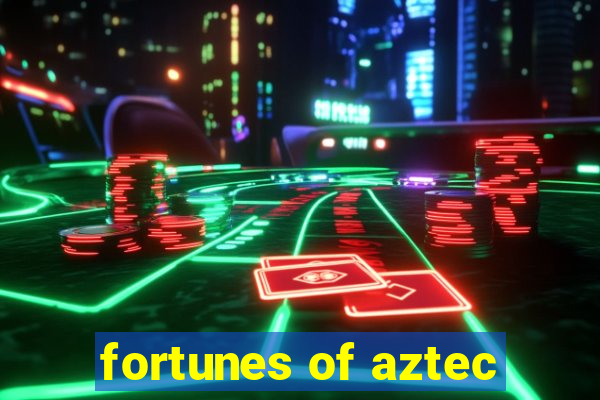 fortunes of aztec