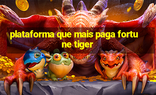 plataforma que mais paga fortune tiger