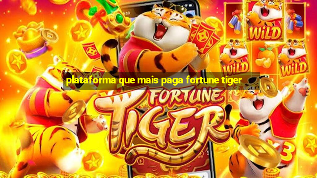 plataforma que mais paga fortune tiger