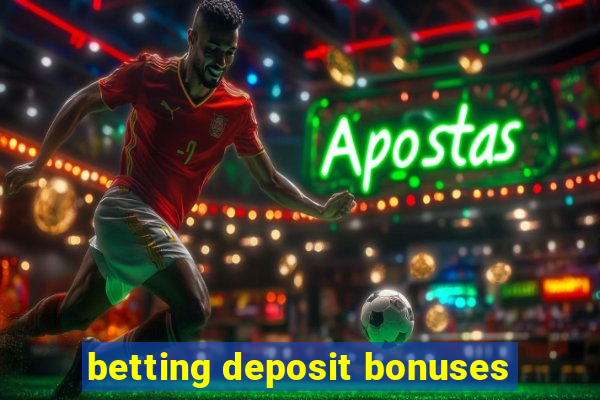 betting deposit bonuses