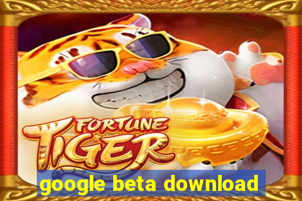 google beta download