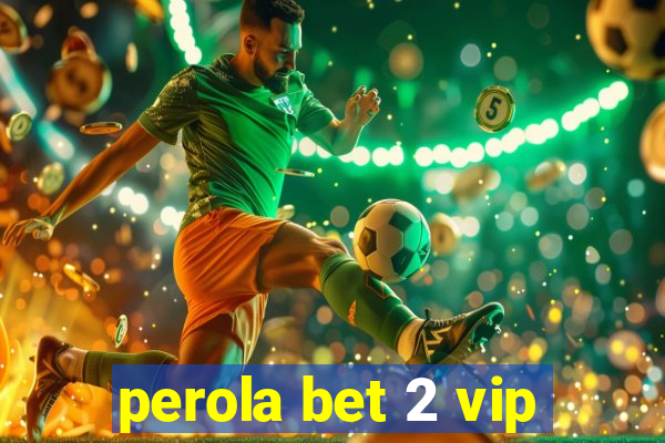 perola bet 2 vip