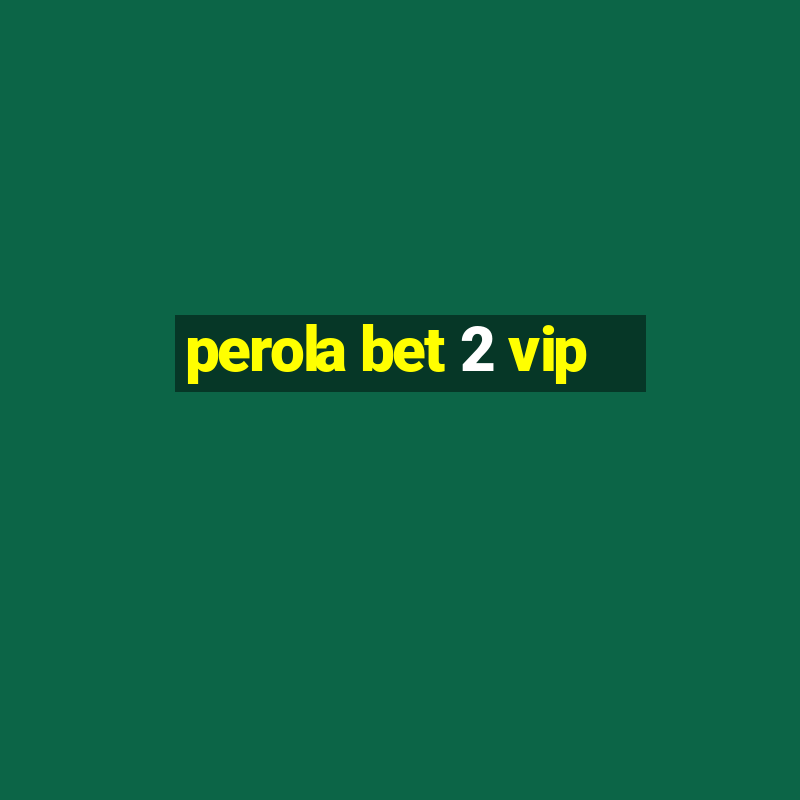 perola bet 2 vip