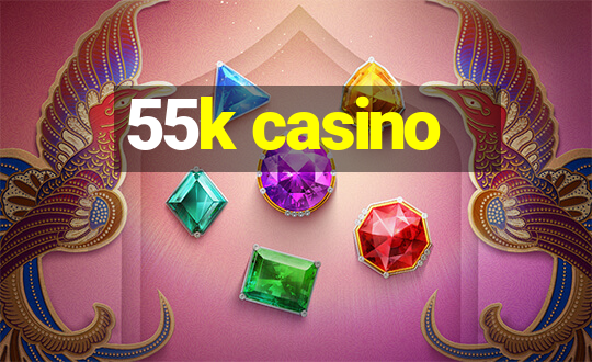 55k casino