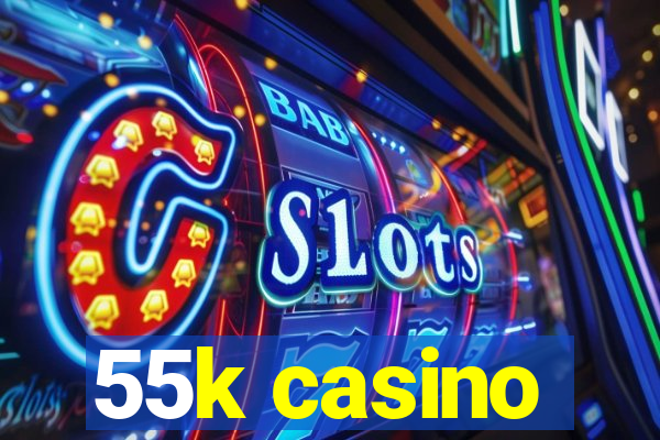 55k casino