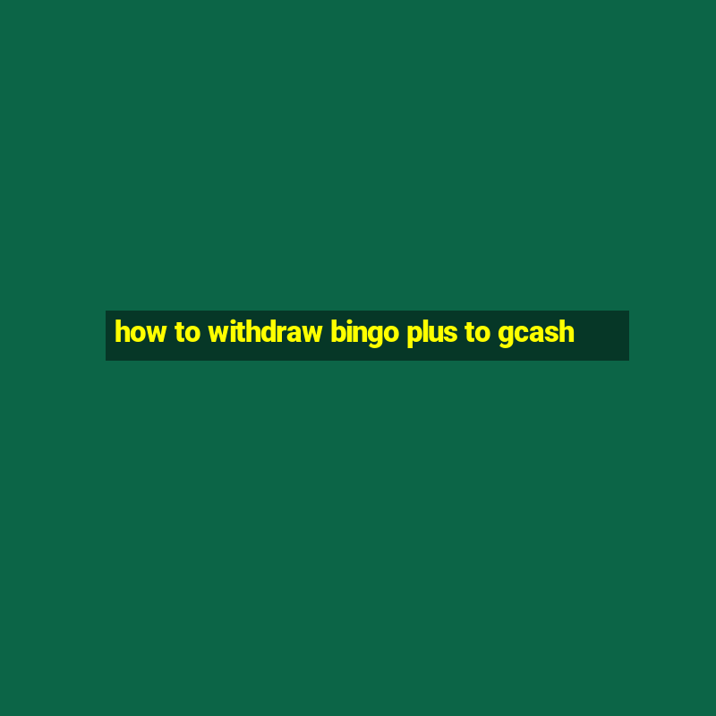 how to withdraw bingo plus to gcash