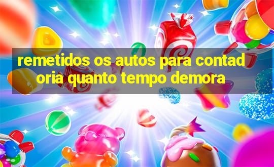 remetidos os autos para contadoria quanto tempo demora