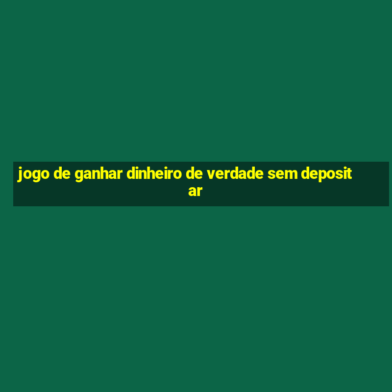 jogo de ganhar dinheiro de verdade sem depositar