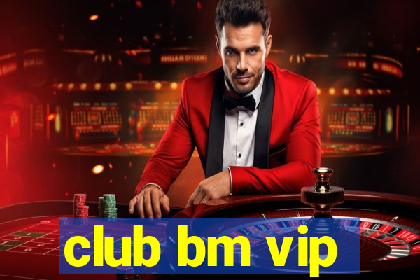 club bm vip