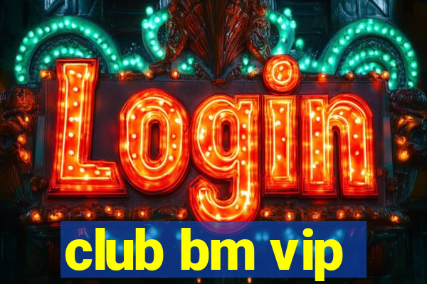 club bm vip