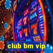 club bm vip