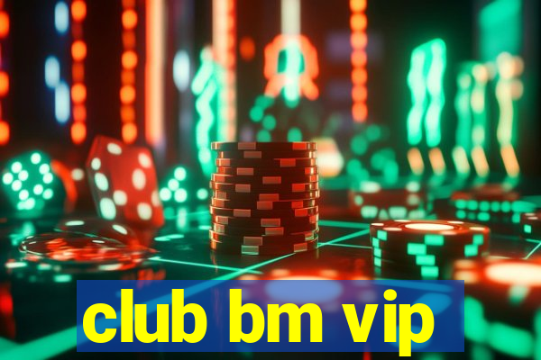 club bm vip