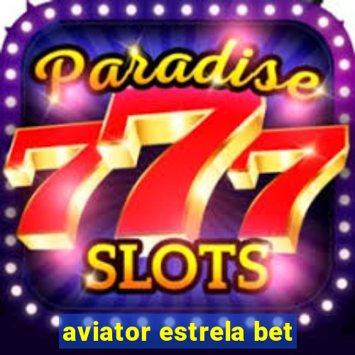 aviator estrela bet