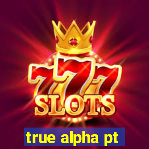 true alpha pt