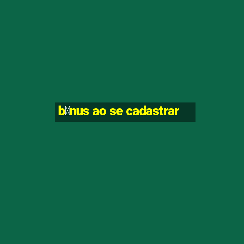 b么nus ao se cadastrar