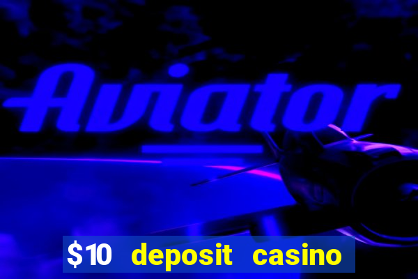 $10 deposit casino real money