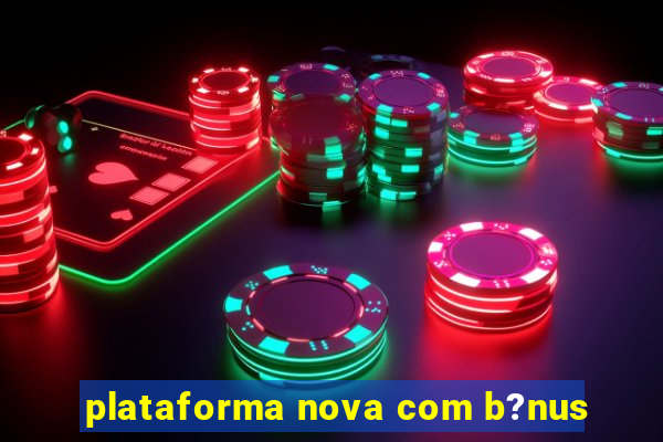 plataforma nova com b?nus