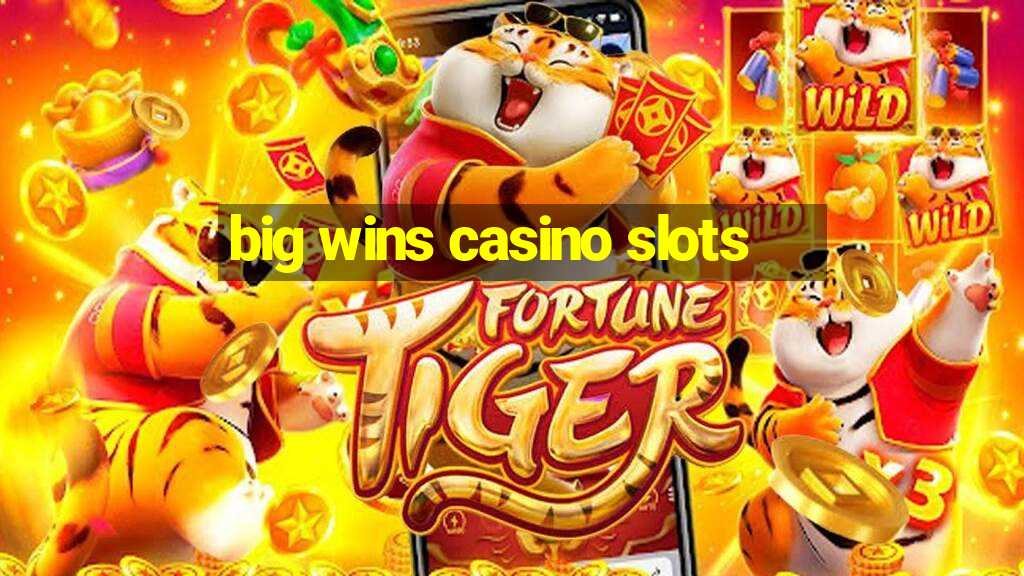 big wins casino slots