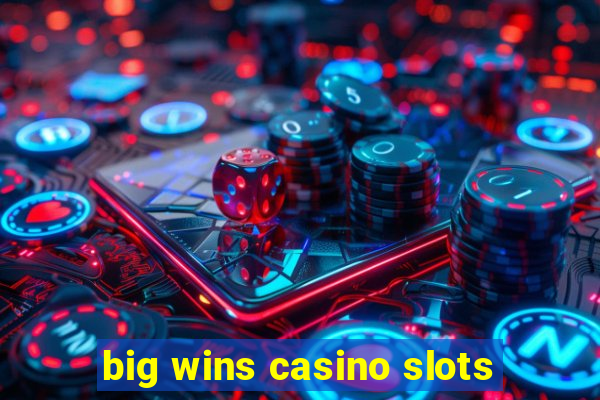 big wins casino slots