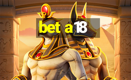 bet a18