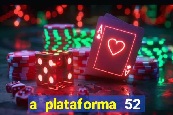 a plataforma 52 bet é confiável