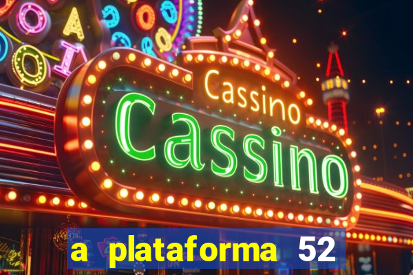 a plataforma 52 bet é confiável