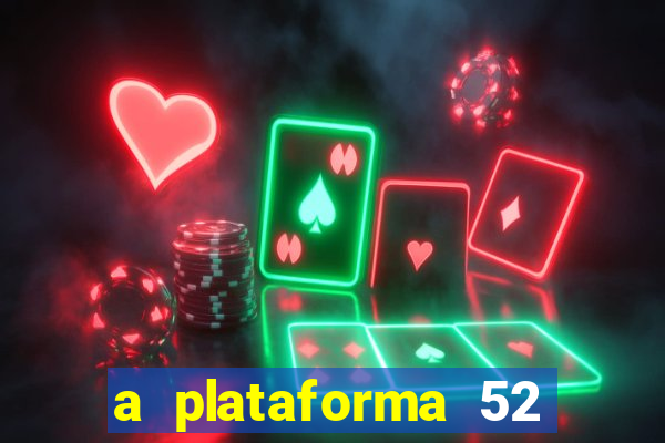 a plataforma 52 bet é confiável