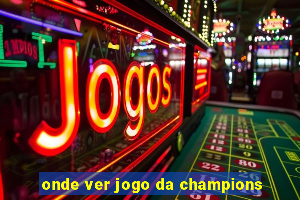 onde ver jogo da champions