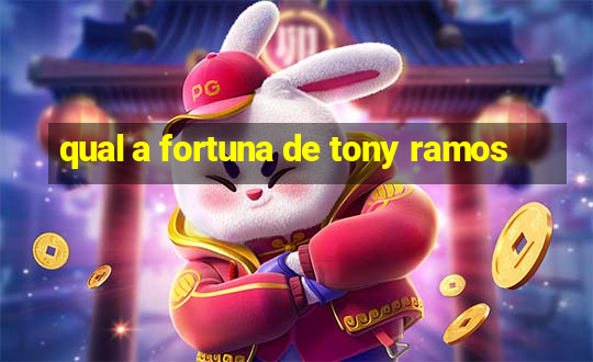 qual a fortuna de tony ramos