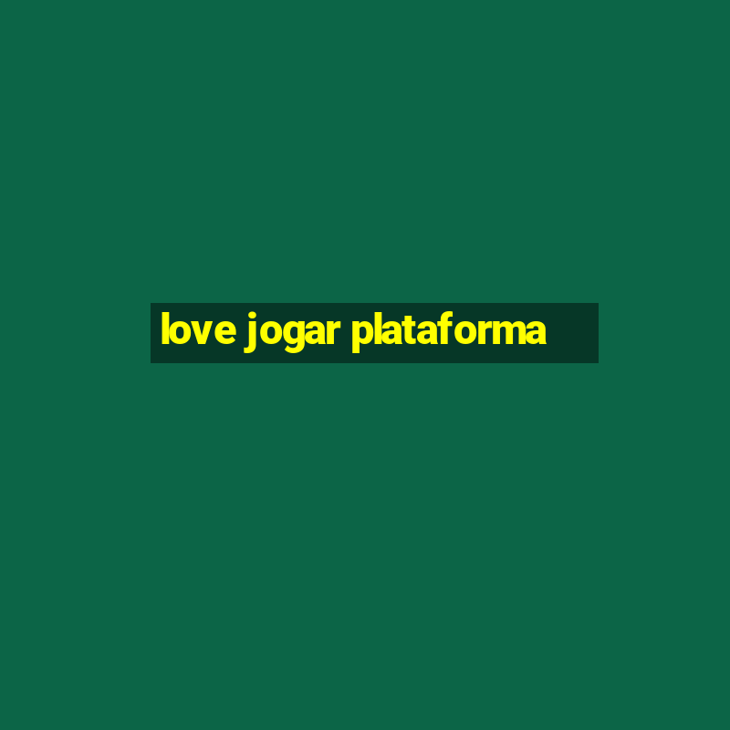 love jogar plataforma